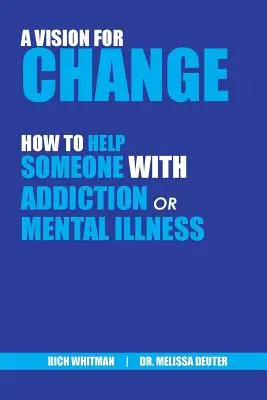 Una visione per il cambiamento: Come aiutare una persona affetta da dipendenza o malattia mentale (Whitman Richard (Rich)) - A Vision for Change: How to Help Someone With Addiction or Mental Illness (Whitman Richard (Rich))