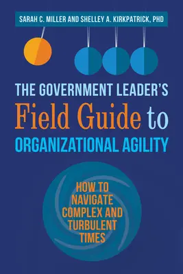 The Government Leader's Field Guide to Organizational Agility: come navigare in tempi complessi e turbolenti - The Government Leader's Field Guide to Organizational Agility: How to Navigate Complex and Turbulent Times