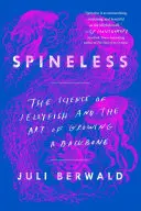 Senza spina dorsale: La scienza delle meduse e l'arte di far crescere una spina dorsale - Spineless: The Science of Jellyfish and the Art of Growing a Backbone