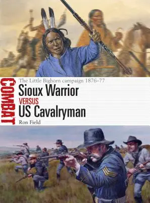 Guerriero Sioux contro cavalleggero americano: la campagna del Little Bighorn 1876-77 - Sioux Warrior Vs Us Cavalryman: The Little Bighorn Campaign 1876-77