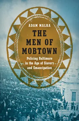 Gli uomini di Mobtown: La polizia di Baltimora nell'era della schiavitù e dell'emancipazione - The Men of Mobtown: Policing Baltimore in the Age of Slavery and Emancipation