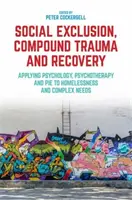 Esclusione sociale, trauma composto e recupero: Applicare la psicologia, la psicoterapia e la torta ai senzatetto e ai bisogni complessi - Social Exclusion, Compound Trauma and Recovery: Applying Psychology, Psychotherapy and Pie to Homelessness and Complex Needs