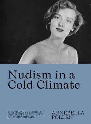 Nudismo in un clima freddo: La cultura visiva dei naturisti nella Gran Bretagna della metà del XX secolo - Nudism in a Cold Climate: The Visual Culture of Naturists in Mid-20th Century Britain