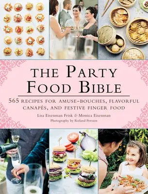La Bibbia del cibo per le feste: 565 ricette per bocconcini, tartine saporite e finger food festosi - The Party Food Bible: 565 Recipes for Amuse-Bouches, Flavorful Canaps, and Festive Finger Food