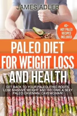 Dieta Paleo per la perdita di peso e la salute: Torna alle tue radici paleolitiche, perdi un peso enorme e diventa un sexy cavernicolo paleo! - Paleo Diet For Weight Loss and Health: Get Back to your Paleolithic Roots, Lose Massive Weight and Become a Sexy Paleo Caveman/ Cavewoman!