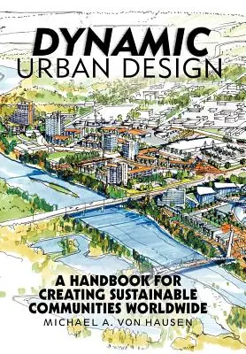 Progettazione urbana dinamica: Un manuale per creare comunità sostenibili in tutto il mondo - Dynamic Urban Design: A Handbook for Creating Sustainable Communities Worldwide