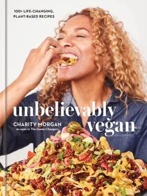 Incredibilmente vegano: 100+ ricette a base vegetale che cambiano la vita: Un libro di cucina - Unbelievably Vegan: 100+ Life-Changing, Plant-Based Recipes: A Cookbook