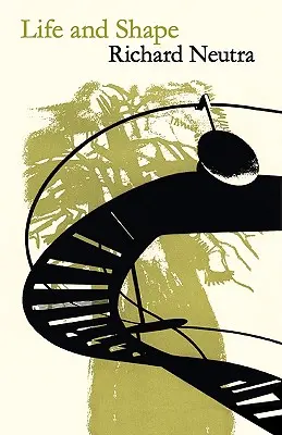 Vita e forma: L'autobiografia di Richard Neutra - Life and Shape: The Autobiography of Richard Neutra