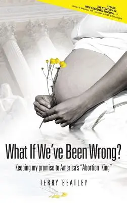 E se ci fossimo sbagliati? Mantenere la mia promessa al re dell'aborto americano