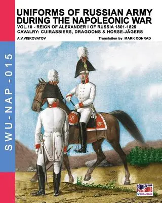 Uniformi dell'esercito russo durante la guerra napoleonica vol.10: Cavalleria: Corazzieri, Dragoni e Cavalleggeri - Uniforms of Russian army during the Napoleonic war vol.10: Cavalry: Cuirassiers, Dragoons & Horse-Jgers