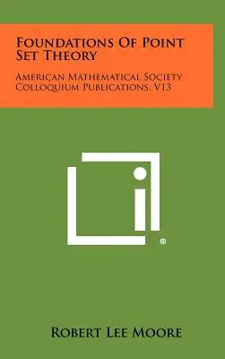Fondamenti della teoria degli insiemi puntuali: Pubblicazioni del Colloquio della Società Matematica Americana, V13 - Foundations Of Point Set Theory: American Mathematical Society Colloquium Publications, V13