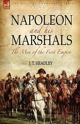 Napoleone e i suoi marescialli: gli uomini del primo impero - Napoleon and His Marshals: the Men of the First Empire