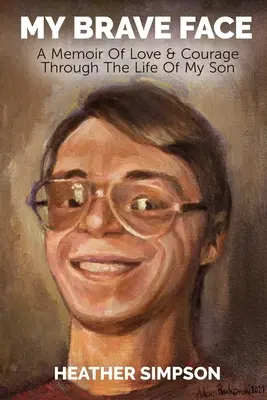 Il mio volto coraggioso: Un libro di memorie sull'amore e il coraggio attraverso la vita di mio figlio - My Brave Face: A Memoir of Love & Courage Through the Life Of My Son