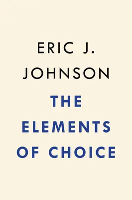 Gli elementi della scelta: Perché il modo in cui decidiamo è importante - The Elements of Choice: Why the Way We Decide Matters