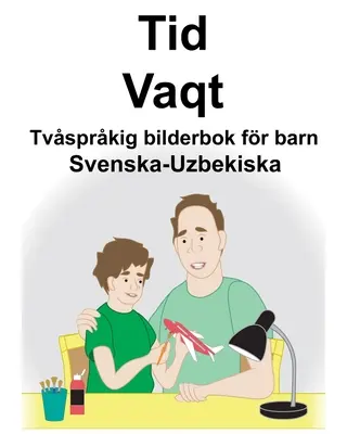 Svedese-Uzbeko Time/Vaqt Libro illustrato bilingue per bambini - Svenska-Uzbekiska Tid/Vaqt Tvsprkig bilderbok fr barn