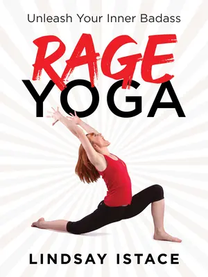 Lo yoga della rabbia: liberate il vostro duro interiore - Rage Yoga: Unleash Your Inner Badass