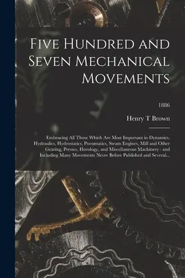 Cinquecentosette movimenti meccanici: Che comprende tutti quelli più importanti della dinamica, dell'idraulica, dell'idrostatica, della pneumatica, dell'ingegneria a vapore e della meccanica. - Five Hundred and Seven Mechanical Movements: Embracing All Those Which Are Most Important in Dynamics, Hydraulics, Hydrostatics, Pneumatics, Steam Eng