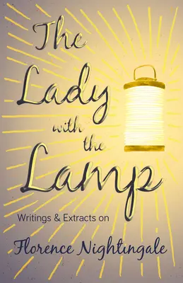 La signora della lampada - Scritti ed estratti su Florence Nightingale - The Lady with the Lamp - Writings & Extracts on Florence Nightingale