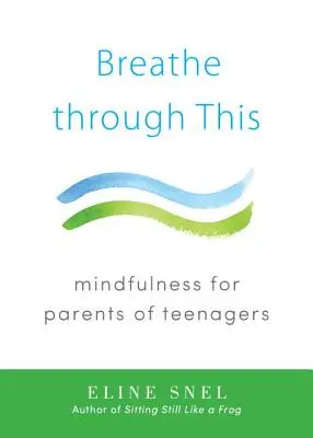Respirare attraverso questo: Mindfulness per genitori di adolescenti - Breathe Through This: Mindfulness for Parents of Teenagers