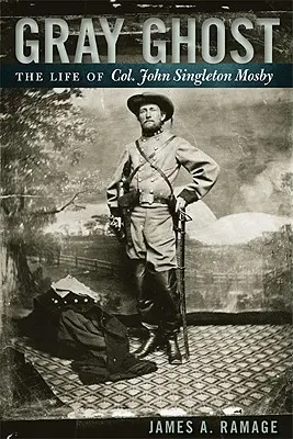 Il fantasma grigio: la vita del col. John Singleton Mosby - Gray Ghost: The Life of Col. John Singleton Mosby