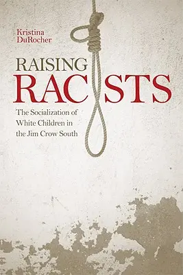 Crescere i razzisti: La socializzazione dei bambini bianchi nel Sud di Jim Crow - Raising Racists: The Socialization of White Children in the Jim Crow South