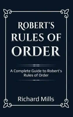 Il Regolamento di Robert: Guida completa alle Regole del Regolamento di Robert - Robert's Rules of Order: A Complete Guide to Robert's Rules of Order