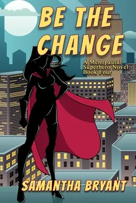 Sii il cambiamento: Un romanzo di supereroi in menopausa - Be the Change: A Menopausal Superheroes Novel