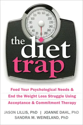 La trappola della dieta: Nutrire i propri bisogni psicologici e porre fine alla lotta per la perdita di peso usando la terapia dell'accettazione e dell'impegno - The Diet Trap: Feed Your Psychological Needs & End the Weight Loss Struggle Using Acceptance & Commitment Therapy