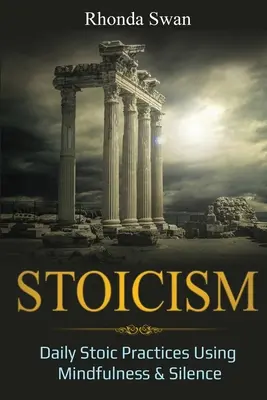 Stoicismo: Pratiche stoiche quotidiane con la consapevolezza e il silenzio - Stoicism: Daily Stoic Practices Using Mindfulness & Silence