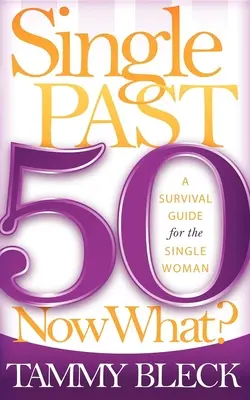 Single dopo i 50 anni e adesso? Una guida di sopravvivenza per le donne single - Single Past 50 Now What?: A Survival Guide for the Single Woman