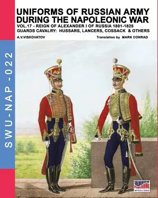 Uniformi dell'esercito russo durante la guerra napoleonica vol.17: La cavalleria di guardia: ussari, lancieri, cosacchi e altro - Uniforms of Russian army during the Napoleonic war vol.17: The Guards Cavalry: Hussars, Lancers, Cossacks & Others