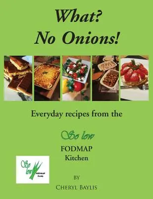Cosa? Niente cipolle? Le ricette di tutti i giorni dalla cucina a basso contenuto di Fodmap - What? No Onions?: Everyday recipes from the So low Fodmap Kitchen