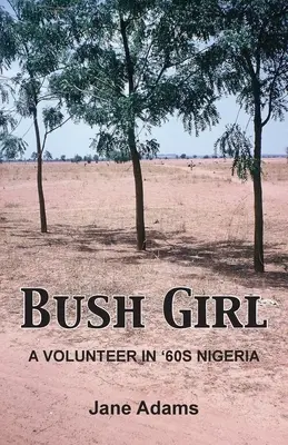 La ragazza dei cespugli: Una volontaria nella Nigeria degli anni '60 - Bush Girl: A Volunteer in '60s Nigeria