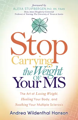 Smettere di portare il peso della sclerosi multipla: L'arte di perdere peso, guarire il corpo e alleviare la sclerosi multipla - Stop Carrying the Weight of Your MS: The Art of Losing Weight, Healing Your Body, and Soothing Your Multiple Sclerosis