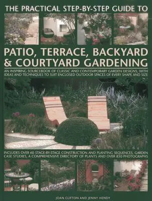Guida pratica passo-passo al giardinaggio di terrazze, cortili e cortili: Una fonte d'ispirazione di progetti di giardini classici e contemporanei - The Practical Step-By-Step Guide to Patio, Terrace, Backyard & Courtyard Gardening: An Inspiring Sourcebook of Classic and Contemporary Garden Designs