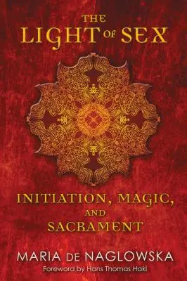 La luce del sesso: Iniziazione, magia e sacramento - The Light of Sex: Initiation, Magic, and Sacrament