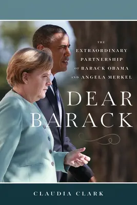 Caro Barack: La straordinaria collaborazione tra Barack Obama e Angela Merkel - Dear Barack: The Extraordinary Partnership of Barack Obama and Angela Merkel