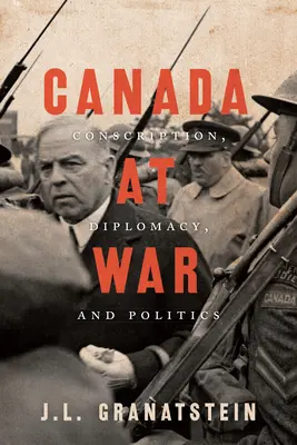 Il Canada in guerra: coscrizione, diplomazia e politica - Canada at War: Conscription, Diplomacy, and Politics