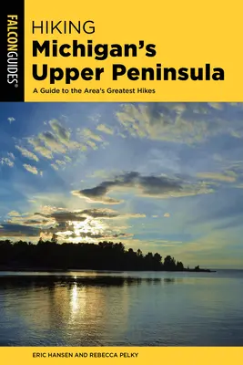 Escursioni nella Penisola Superiore del Michigan: Guida alle più belle escursioni della zona - Hiking Michigan's Upper Peninsula: A Guide to the Area's Greatest Hikes