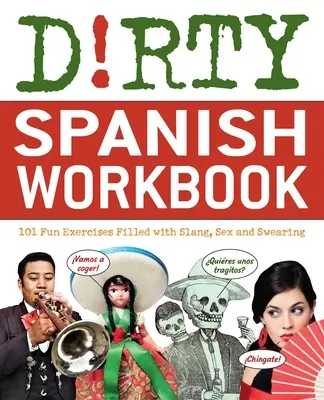 Manuale di spagnolo sporco: 101 esercizi divertenti pieni di slang, sesso e parolacce - Dirty Spanish Workbook: 101 Fun Exercises Filled with Slang, Sex and Swearing