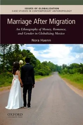 Il matrimonio dopo la migrazione: Un'etnografia del denaro, del romanticismo e del genere nel Messico in via di globalizzazione - Marriage After Migration: An Ethnography of Money, Romance, and Gender in Globalizing Mexico