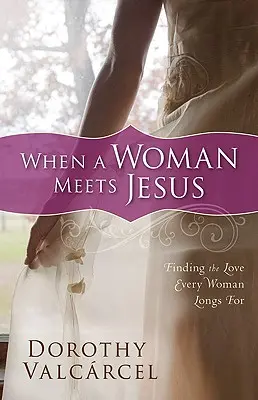 Quando una donna incontra Gesù: Trovare l'amore che ogni donna desidera - When a Woman Meets Jesus: Finding the Love Every Woman Longs for