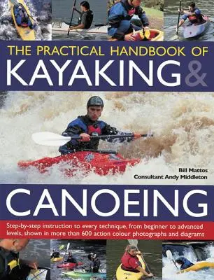 Il manuale pratico di kayak e canoa: Istruzioni passo-passo per ogni tecnica, dai livelli principianti a quelli avanzati, mostrate in più di 600 immagini. - The Practical Handbook of Kayaking & Canoeing: Step-By-Step Instruction in Every Technique, from Beginner to Advanced Levels, Shown in More Than 600 A