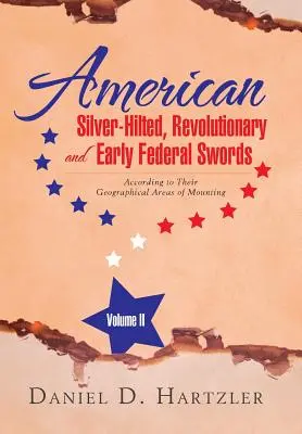 Spade americane con impugnatura d'argento, rivoluzionarie e dei primi tempi federali Volume II: Secondo le loro aree geografiche di montaggio - American Silver-Hilted, Revolutionary and Early Federal Swords Volume II: According to Their Geographical Areas of Mounting