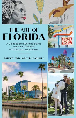 L'arte della Florida: Guida ai musei, alle gallerie, ai distretti artistici e alle colonie dello Stato del sole - The Art of Florida: A Guide to the Sunshine State's Museums, Galleries, Arts Districts and Colonies