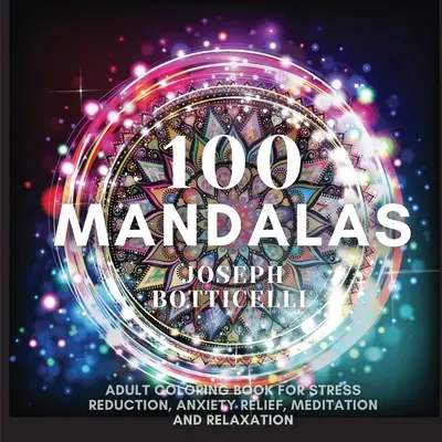 100 Mandala: Libro da colorare per adulti per ridurre lo stress, alleviare l'ansia, meditare e rilassarsi - 100 Mandalas: Adult Coloring Book for Stress Reduction, Anxiety Relief, Meditation and Relaxation