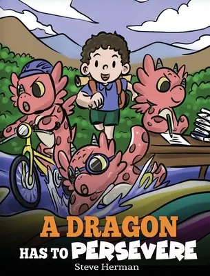 Un drago deve perseverare: Una storia sulla perseveranza, la persistenza e il non arrendersi. - A Dragon Has To Persevere: A Story About Perseverance, Persistence, and Not Giving Up