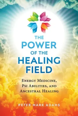 Il potere del campo di guarigione: Medicina energetica, capacità Psi e guarigione ancestrale - The Power of the Healing Field: Energy Medicine, Psi Abilities, and Ancestral Healing