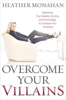 Superare i cattivi: Padroneggiare le proprie convinzioni, azioni e conoscenze per sconfiggere qualsiasi avversità - Overcome Your Villains: Mastering Your Beliefs, Actions, and Knowledge to Conquer Any Adversity