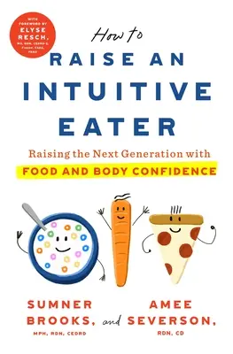 Come allevare un mangiatore intuitivo: Crescere la prossima generazione con fiducia nel cibo e nel corpo - How to Raise an Intuitive Eater: Raising the Next Generation with Food and Body Confidence